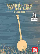 Arranging Tunes for Solo Banjo w/ Online Audio